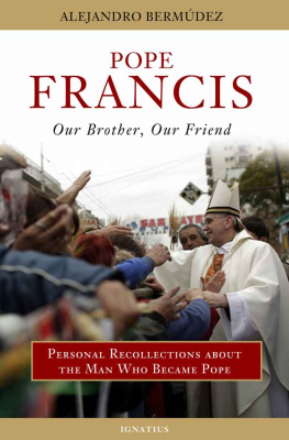 Alejandro Bermudez - Pope Francis - Our Brother, Our Friend: Personal Recollections About the Man who Became Pope