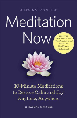 Elizabeth Reninger - Meditation Now: A Beginners Guide: 10-Minute Meditations to Restore Calm and Joy Anytime, Anywhere