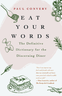 Paul Convery Eat Your Words: The Definitive Dictionary for the Discerning Diner