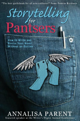 Annalisa C Parent - Storytelling for Pantsers: How to Write and Revise Your Novel Without an Outline