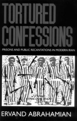 Ervand Abrahamian Tortured Confessions: Prisons and Public Recantations in Modern Iran