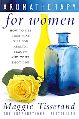 Maggie Tisserand - Aromatherapy for women : how to use essential oils for health, beauty and your emotions