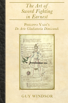 Guy Windsor - The Art of Sword Fighting in Earnest: Philippo Vadis De Arte Gladiatoria Dimicandi with an Introduction, Translation, Commentary, and Glossary