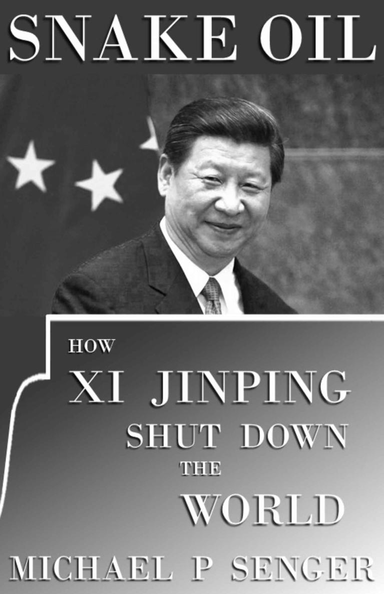 Snake Oil How Xi Jinping Shut Down the World Copyright 2021 Michael P Senger - photo 1