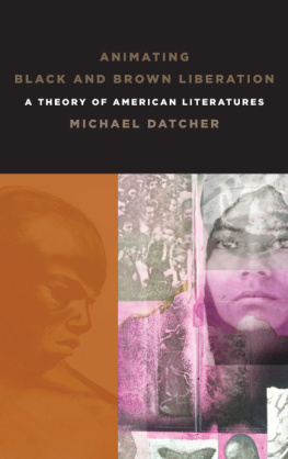 Michael Datcher Animating Black and Brown Liberation: A Theory of American Literatures