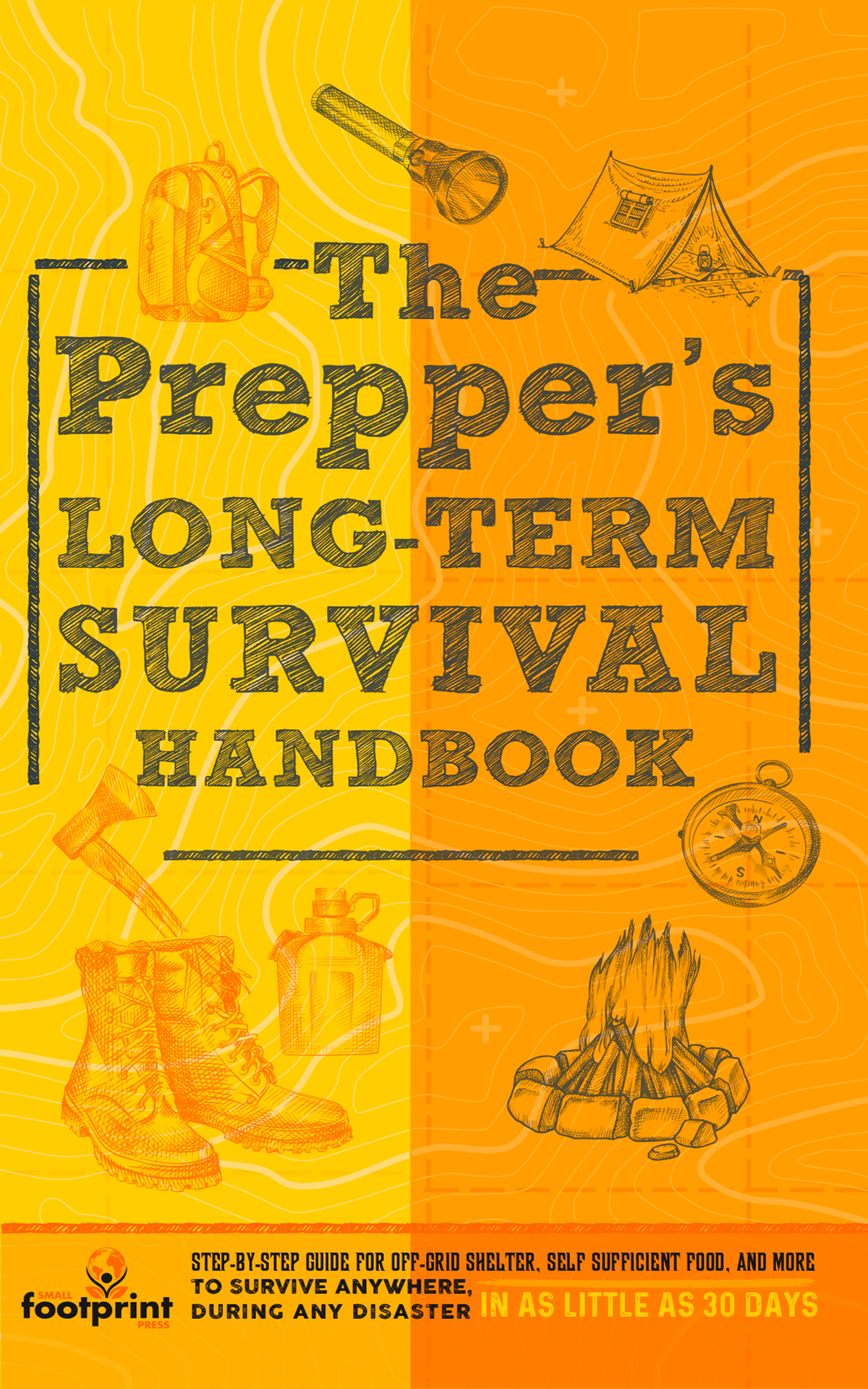 The Preppers Long Term Survival Handbook Step-By-Step Strategies for Off-Grid Shelter Self Sufficient Food and More To Survive Anywhere During ANY Disaster In as Little as 30 Days - photo 1