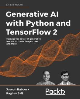 Joseph Babcock Generative AI with Python and TensorFlow 2: Create images, text, and music with VAEs, GANs, LSTMs, Transformer models