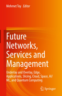 Mehmet Toy (editor) Future Networks, Services and Management: Underlay and Overlay, Edge, Applications, Slicing, Cloud, Space, AI/ML, and Quantum Computing