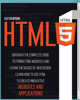 Dustin Byers - HTML5: Discover the Complete Guide to Formatting Websites and Learn the basics of Web Design. Learn how to Use Html to Create Innovative Websites and Applications