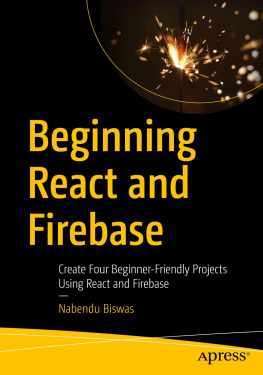 Nabendu Biswas Beginning React and Firebase: Create Four Beginner-Friendly Projects Using React and Firebase