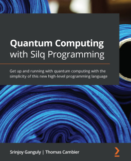 Srinjoy Ganguly Quantum Computing with Silq Programming: Get up and running with quantum computing with the simplicity of this new high-level programming language