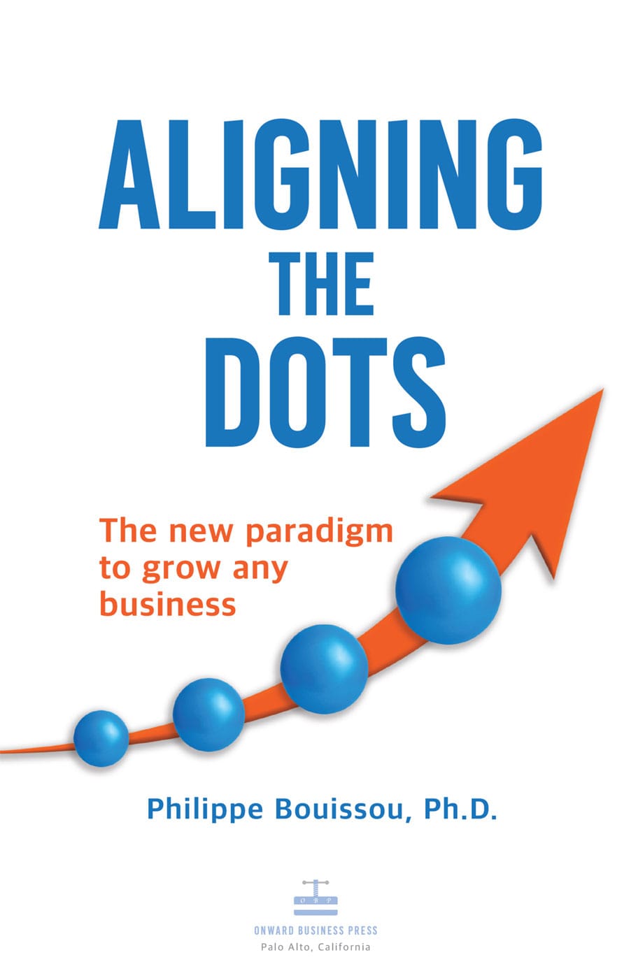 Aligning the Dots The New Paradigm to Grow Any Business - image 2