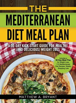 Matthew A Bryant The Mediterranean Diet Meal Plan: A 30-Day Kick-Start Guide for Healthy (and Delicious) Weight Loss