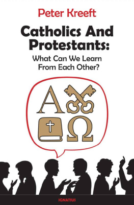 Peter Kreeft Catholics and Protestants: What Can We Learn from Each Other?