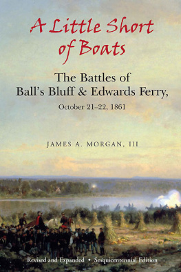 James A. Morgan III A Little Short of Boats: The Battles of Balls Bluff and Edwards Ferry, October 21-22, 1861