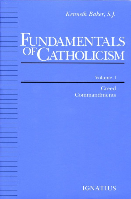 Kenneth Baker S.J. - Fundamentals of Catholicism, Volume 1: Creed, Commandments