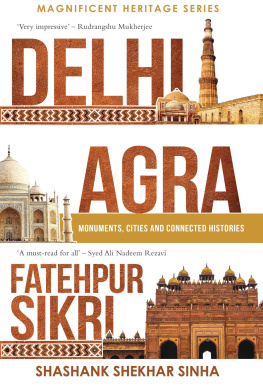 Shashank Shekhar Sinha - Delhi, Agra, Fatehpur Sikri: Monuments, Cities and Connected Histories