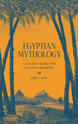 Garry J. Shaw - Egyptian Mythology: A Travellers Guide from Aswan to Alexandria