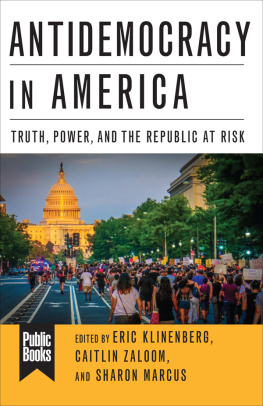 Eric Klinenberg Antidemocracy in America: Truth, Power, and the Republic at Risk (Public Books Series)