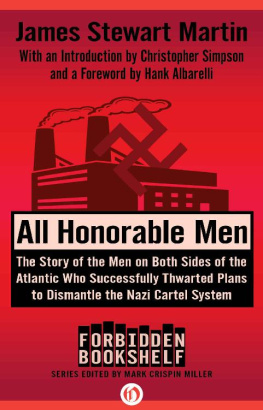 James Stewart Martin - All Honorable Men: The Story of the Men on Both Sides of the Atlantic Who Successfully Thwarted Plans to Dismantle the Nazi Cartel System (Forbidden Bookshelf)