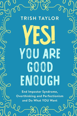 Trish Taylor Yes! You Are Good Enough: End Imposter Syndrome, Overthinking and Perfectionism and Do What YOU Want