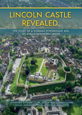 Jonathan Clark - Lincoln Castle Revealed: The Story of a Norman Powerhouse and its Anglo-Saxon Precursor