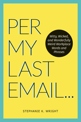 Stephanie K. Wright Per My Last Email: Witty, Wicked, and Wonderfully Weird Workplace Words and Phrases