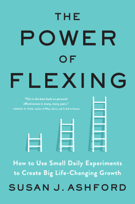 Susan J. Ashford - The Power of Flexing: How to Use Small Daily Experiments to Create Big Life-Changing Growth