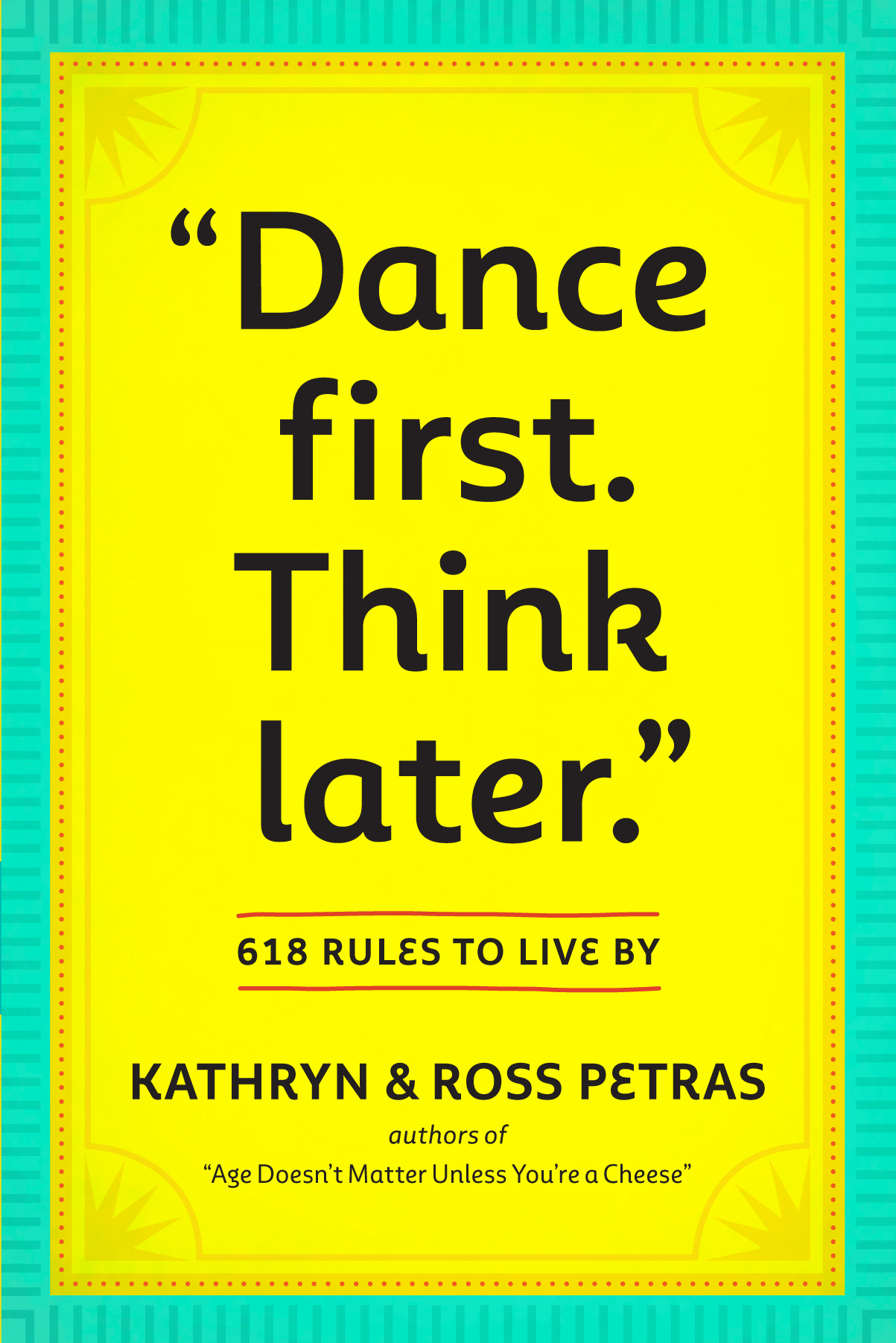 Dance first Think later 618 rules to live by Kathryn Ross Petras - photo 1