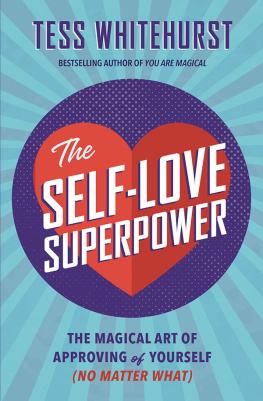 Tess Whitehurst The Self-Love Superpower: The Magical Art of Approving of Yourself (No Matter What)