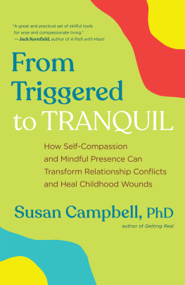 Susan Campbell PhD From Triggered to Tranquil: How Self-Compassion and Mindful Presence Can Transform Relationship Conflicts and Heal Childhood Wounds