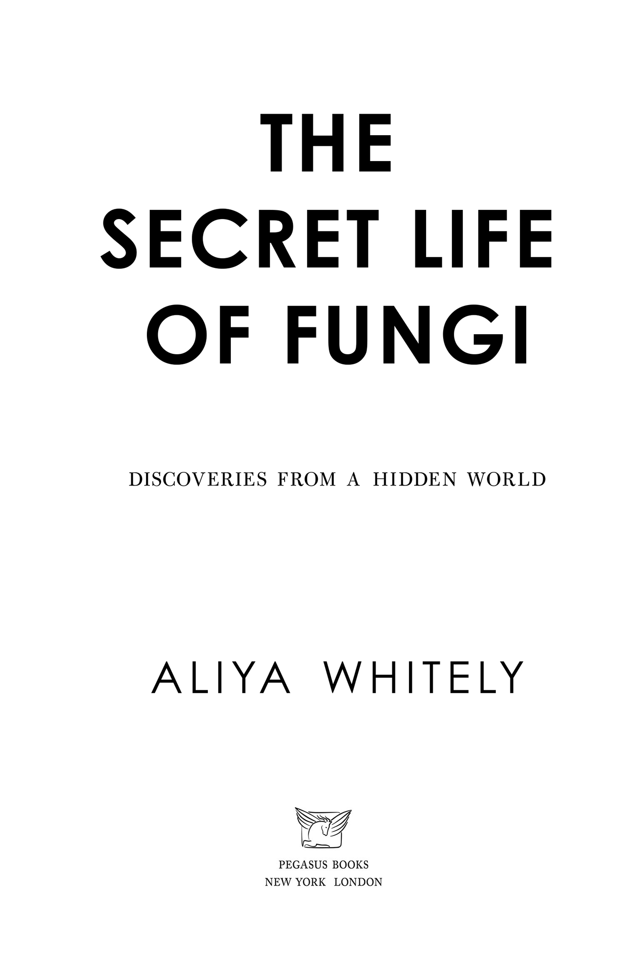 THE SECRET LIFE OF FUNGI Pegasus Books Ltd 148 West 37th Street 13th Floor - photo 2