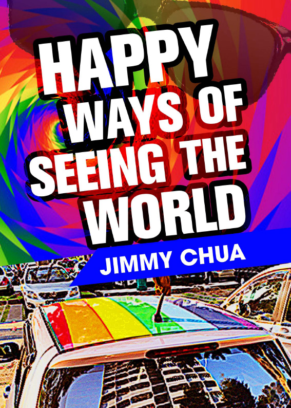 HAPPY WAYS OF SEEING THE WORLD A PHILOSOPHICAL PIECE JIMMY CHUA Published - photo 1