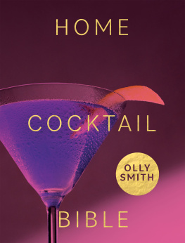 Olly Smith - Home Cocktail Bible: Every Cocktail Recipe Youll Ever Need - Over 200 Classics and New Inventions