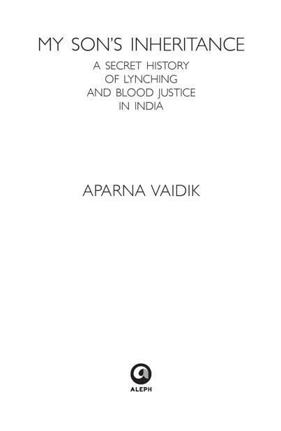 My Sons Inheritance A Secret History of Lynching and Blood Justice in India - image 1