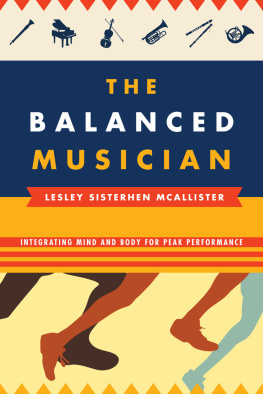 . Lesley Sisterhen Mcallister The Balanced Musician: Integrating Mind and Body for Peak Performance