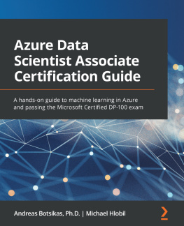 Andreas Botsikas - Azure Data Scientist Associate Certification Guide: A hands-on guide to machine learning in Azure and passing the Microsoft Certified DP-100 exam
