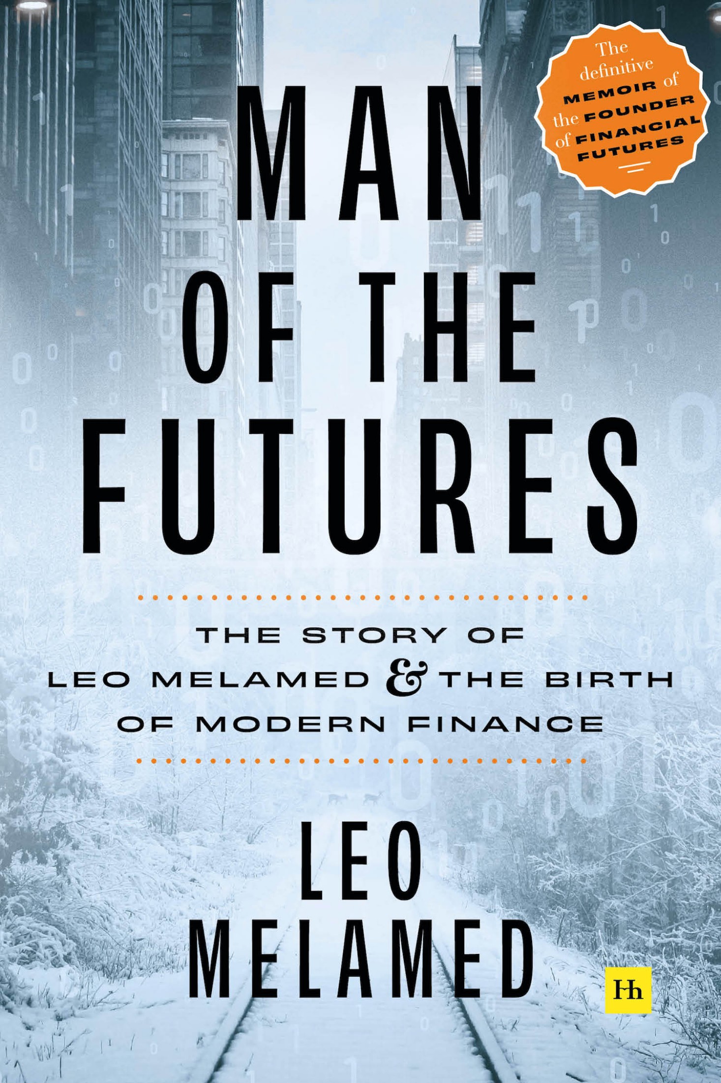 Man of the Futures The Story of Leo Melamed and the Birth of Modern Finance Leo - photo 1