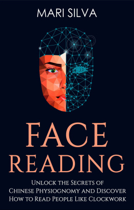 Mari Silva - Face Reading: Unlock the Secrets of Chinese Physiognomy and Discover How to Read People Like Clockwork