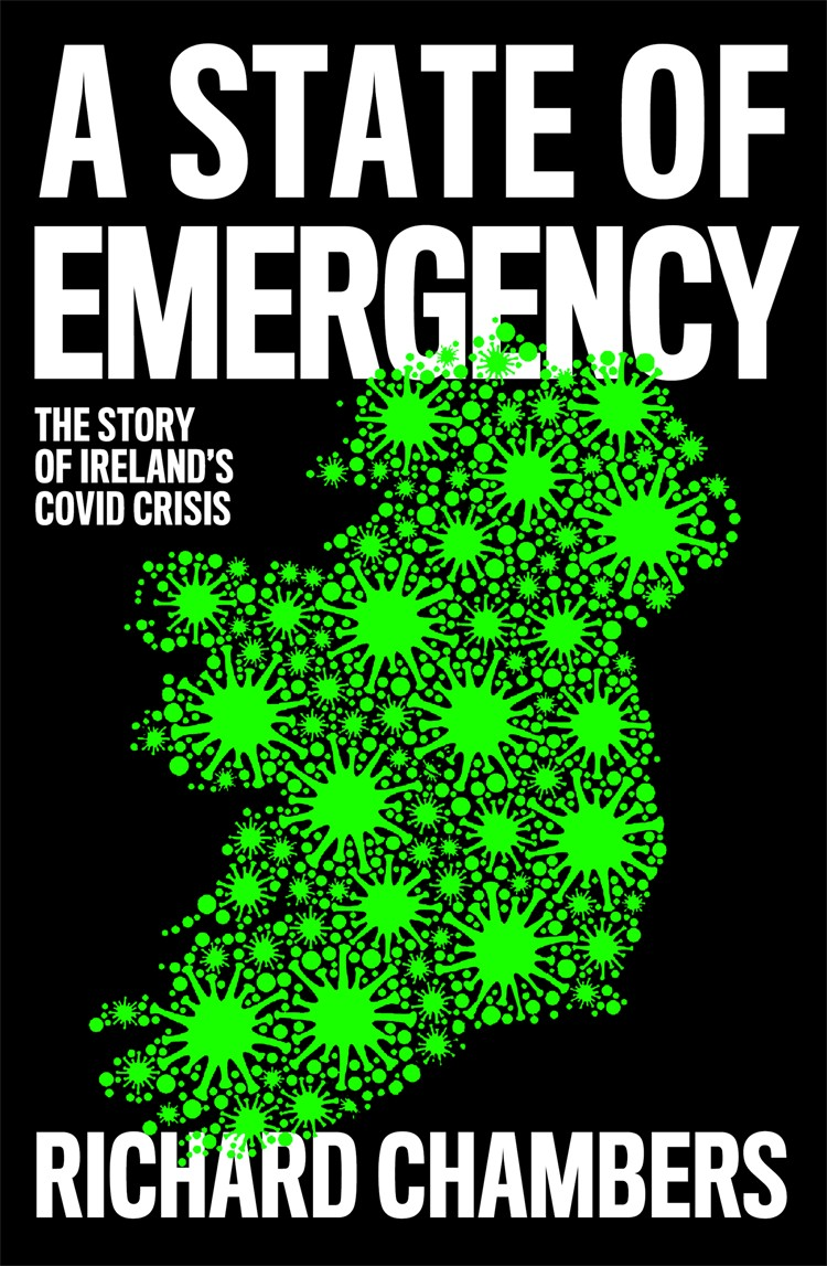 A STATE OF EMERGENCY The Story of Irelands Covid Crisis Richard Chambers - photo 1