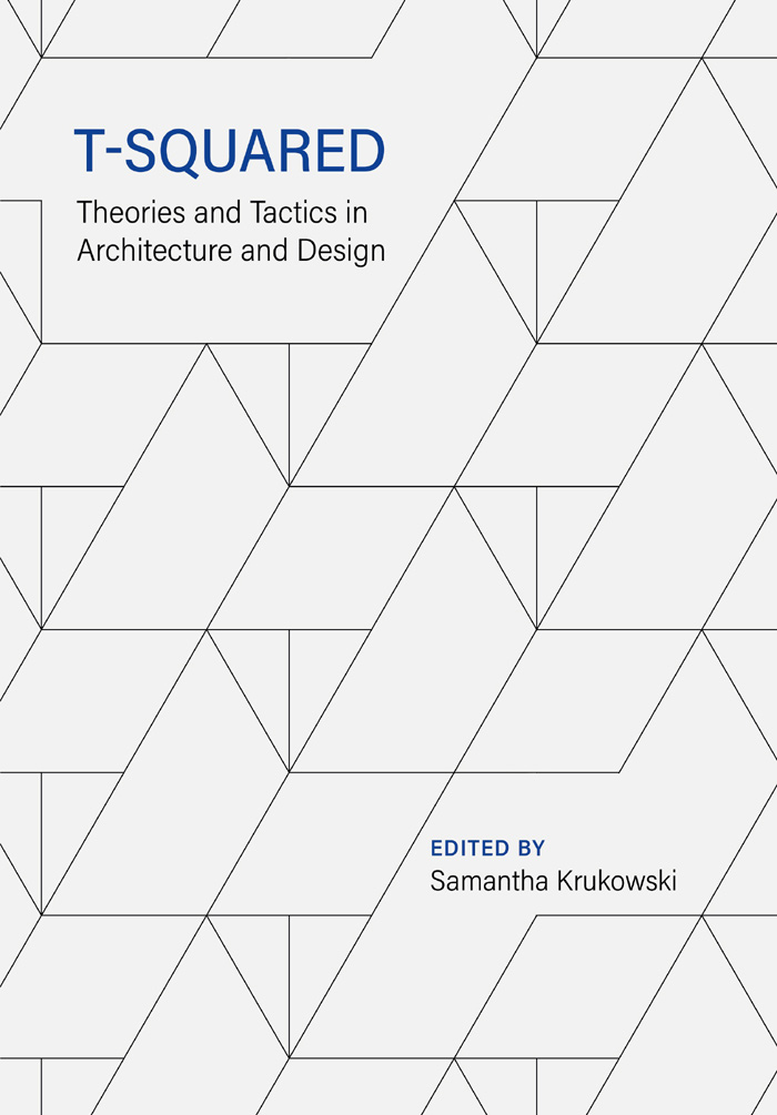 T-Squared T-Squared Theories and Tactics in Architecture and Design EDITED BY - photo 1