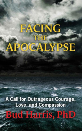 Bud Harris Facing the Apocalypse: A Call for Outrageous Courage, Love, and Compassion