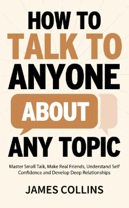 James Collins How to Talk to Anyone About Any Topic: Master Small Talk, Make Real Friends, Understand Self Confidence and Develop Deep Relationships (Communication Skills Training Book 2)