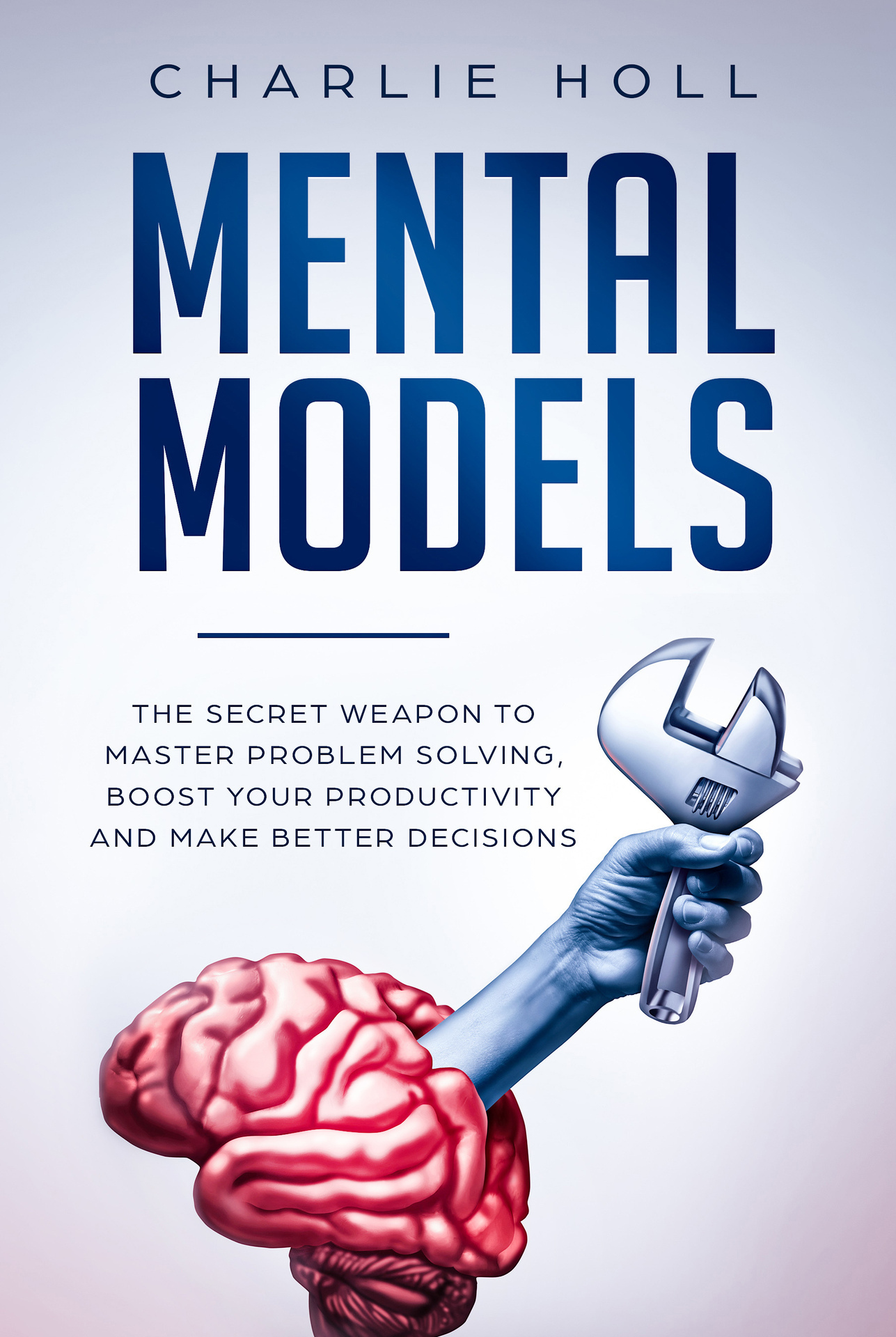 Mental Models The Secret Weapon to Master Problem Solving Boost Your - photo 1