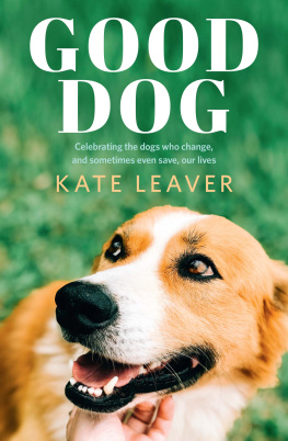 Kate Leaver - Good Dog: Celebrating Dogs Who Change, and Sometimes Even Save, Our Lives