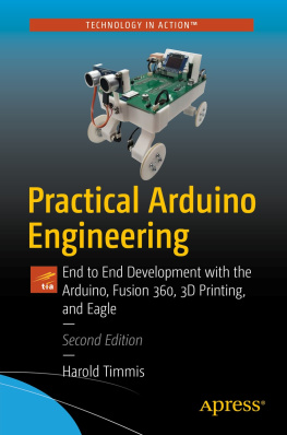 Harold Timmis Practical Arduino Engineering: End to End Development with the Arduino, Fusion 360, 3D Printing, and Eagle