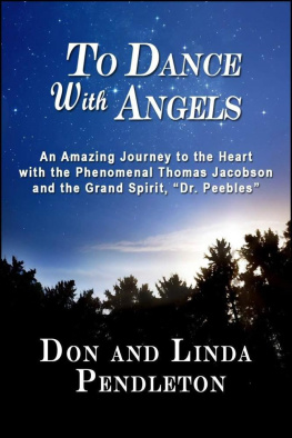 Don Pendleton To Dance With Angels: An Amazing Journey to the Heart With the Phenomenal Thomas Jacobson and the Grand Spirit, Dr. Peebles