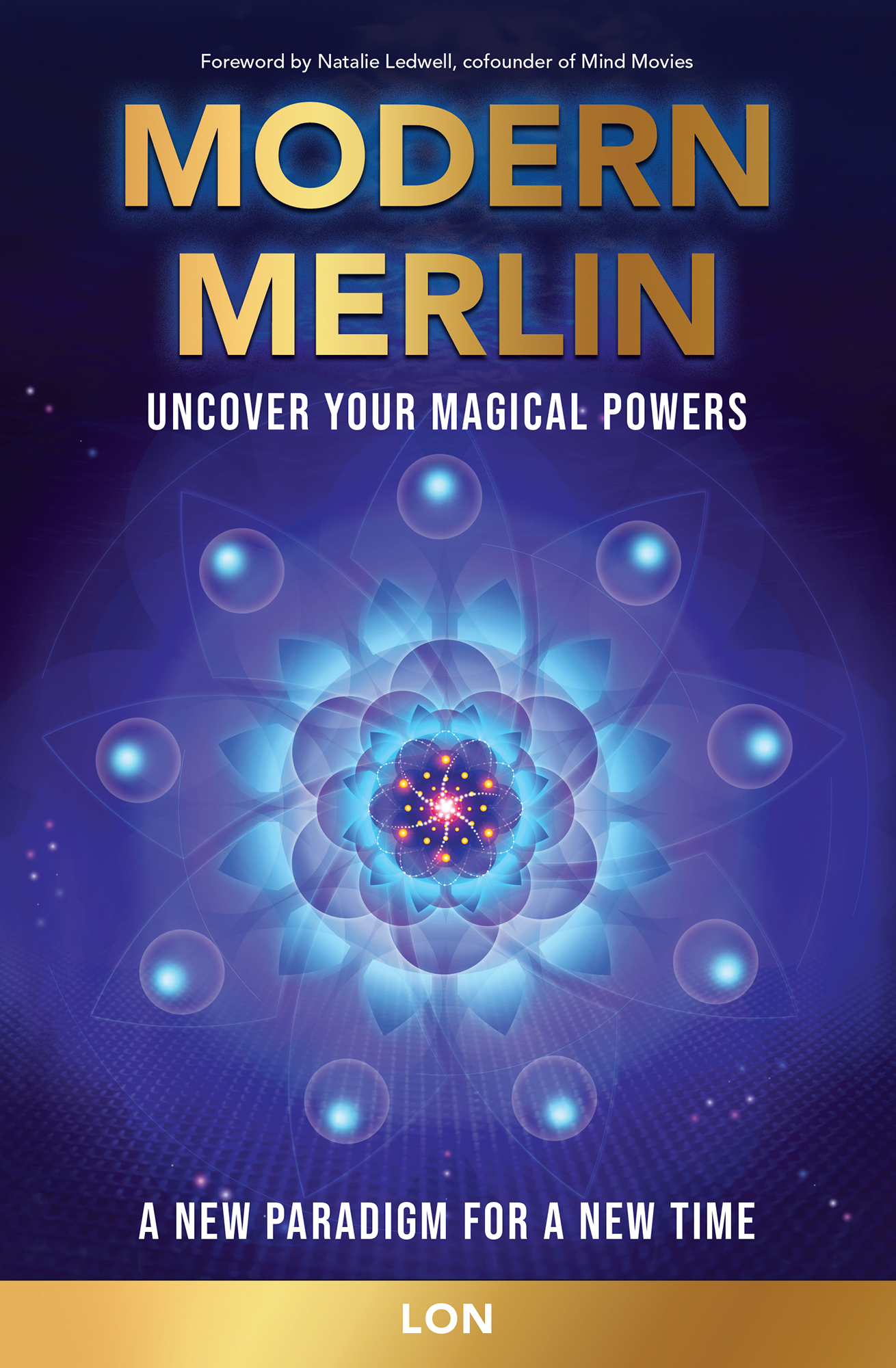 Foreword by Natalie Ledwell cofounder of Mind Movies Modern Merlin Uncover - photo 1
