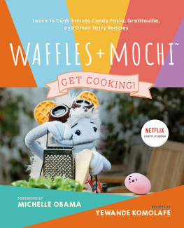 Yewande Komolafe - Waffles + Mochi: Get Cooking!: Learn to Cook Tomato Candy Pasta, Gratitouille, and Other Tasty Recipes: A Kids Cookbook