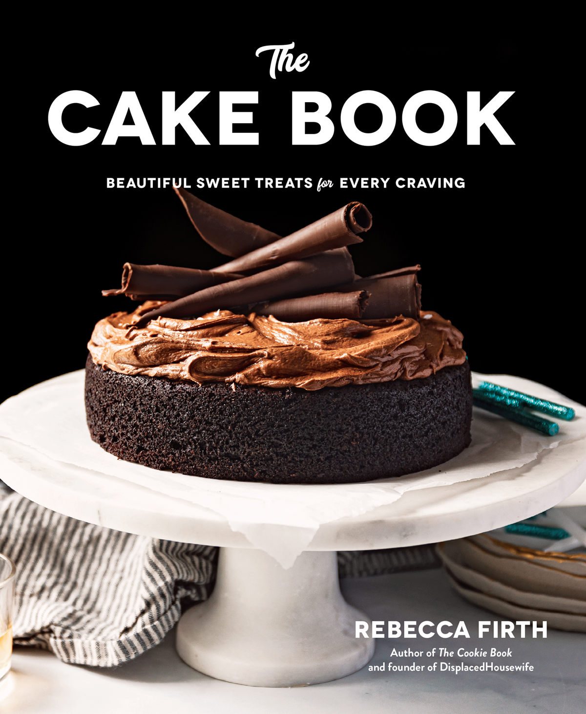 The CAKE BOOK BEAUTIFUL SWEET TREATS for EVERY CRAVING REBECCA FIRTH Author of - photo 1